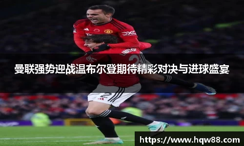 曼联强势迎战温布尔登期待精彩对决与进球盛宴
