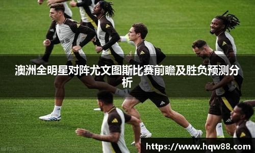 澳洲全明星对阵尤文图斯比赛前瞻及胜负预测分析