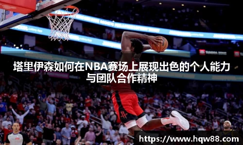 塔里伊森如何在NBA赛场上展现出色的个人能力与团队合作精神