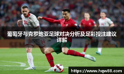 葡萄牙与克罗地亚足球对决分析及足彩投注建议详解