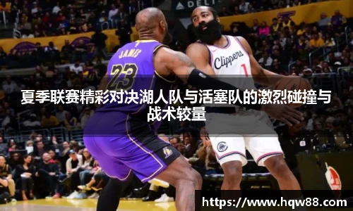 夏季联赛精彩对决湖人队与活塞队的激烈碰撞与战术较量