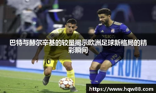 巴特与赫尔辛基的较量揭示欧洲足球新格局的精彩瞬间